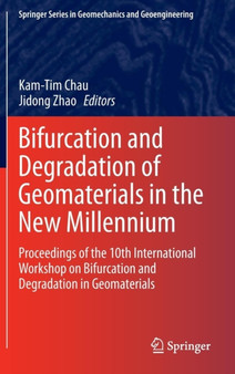 Bifurcation and Degradation of Geomaterials in the New Millennium : Proceedings of the 10th International Workshop on Bifurcation and Degradation in Geomaterials by Kam-Tim Chau - Hardback