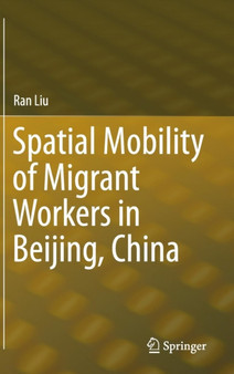 Spatial Mobility of Migrant Workers in Beijing, China by Ran Liu - Hardback