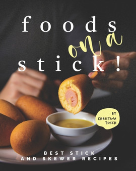 Foods on a Stick! : Best Stick and Skewer Recipes