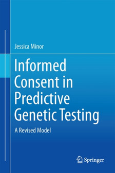 Informed Consent in Predictive Genetic Testing : A Revised Model by Jessica Minor - Hardback