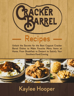 Cracker Barrel Recipes : Unlock the Secrets for the Best Copycat Cracker Barrel Dishes to Make Favorite Menu Items at Home. From Breakfast to Dessert to Satisfy Your Southern Food Craving
