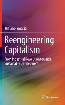 Reengineering Capitalism : From Industrial Revolution towards Sustainable Development by Jan Emblemsvag - Hardback Reengineering Capitalism : From Industrial Revolution towards Sustainable Development by Jan Emblemsvag - Hardback