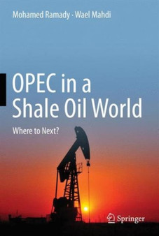 OPEC in a Shale Oil World : Where to Next? by Mohamed Ramady - Hardback