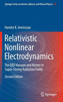 Relativistic Nonlinear Electrodynamics : The QED Vacuum and Matter in Super-Strong Radiation Fields : 88 by Hamlet Karo Avetissian - Hardback