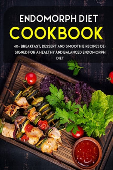 Endomorph Diet : 40+ Breakfast, Dessert and Smoothie Recipes designed for a healthy and balanced Endomorph diet