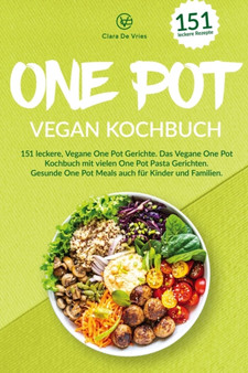 One Pot vegan Kochbuch : 151 leckere, vegane One Pot Gerichte. Das vegane One pot Kochbuch mit vielen One Pot Pasta Gerichten. Gesunde One Pot Meals auch fur Kinder und Familien.