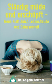 Standig Mude Und Erschopft - Neue Kraft Durch Lebensfreude Und Gelassenheit by Angela Fetzner - Paperback
