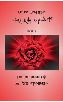 Wenn Liebe explodiert - Band 2 : In der Liebe verborgen ist die Weltformel by Otto Bohnet - Paperback
