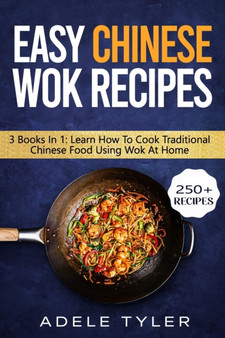Easy Chinese Wok Recipes : 3 Books In 1: Learn How To Cook Traditional Chinese Food Using Wok At Home