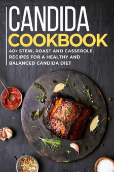 Candida Cookbook : 40+Stew, Roast and Casserole recipes for a healthy and balanced Candida diet