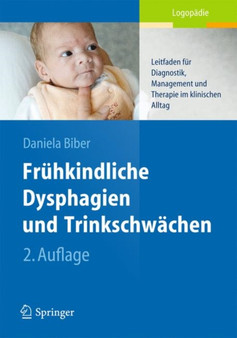 Fruhkindliche Dysphagien und Trinkschwachen : Leitfaden fur Diagnostik, Management und Therapie im klinischen Alltag by Daniela Biber - Paperback