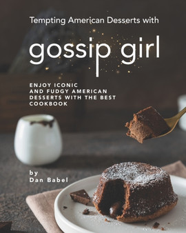 Tempting American Desserts with Gossip Girl : Enjoy Iconic and Fudgy American Desserts with the Best Cookbook