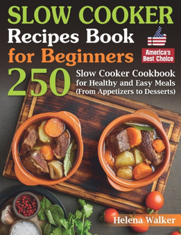 Slow Cooker Recipes Book for Beginners : 250 Slow Cooker Cookbook for Healthy and Easy Meals (From Appetizers to Desserts).