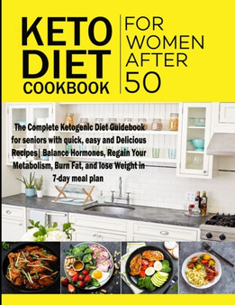 Keto Diet Cookbook for Women After 50 : The Complete Ketogenic Diet Guidebook for seniors with quick, easy and Delicious Recipes Balance Hormones, Regain Your Metabolism, Burn Fat, and lose Weight in