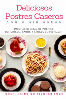 Deliciosos Postres Caseros Con O Sin Horno : !Muchas Recetas de Postres Deliciosos, Sanos y Faciles de Preparar!