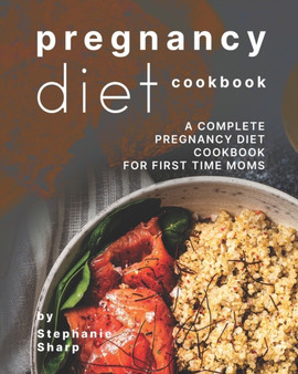 Pregnancy Diet Cookbook : A Complete Pregnancy Diet Cookbook for First Time Moms