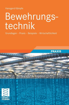 Bewehrungstechnik : Grundlagen - Praxis - Beispiele - Wirtschaftlichkeit by Hansgerd Kampfe - Hardback
