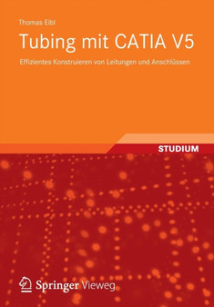 Tubing mit CATIA V5 : Effizientes Konstruieren von Leitungen und Anschlussen by Thomas Eibl - Paperback