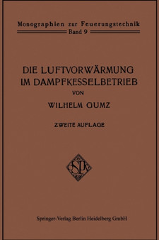 Die Luftvorwarmung im Dampfkesselbetrieb : Eine Studie uber den Bau, die Berechnung und den Betrieb von Luftvorwarmern und uber wirtschaftliche Abwarmeverwertung im Dampfkesselbetrieb by Wilhelm Gumz - Paperback