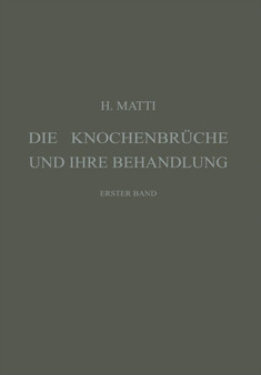 Die Knochenbruche und ihre Behandlung : Ein Lehrbuch fur Studierende und AErzte, Erster Band by Hermann Matti - Paperback