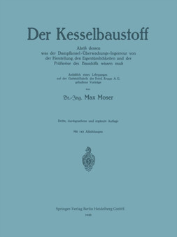 Der Kesselbaustoff : Abriss dessen was der Dampfkessel-UEberwachungs-Ingenieur von der Herstellung, den Eigentumlichkeiten und der Prufweise des Baustoffs wissen muss by Max Moser - Paperback