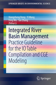 Integrated River Basin Management : Practice Guideline for the IO Table Compilation and CGE Modeling by Xiangzheng Deng - Paperback