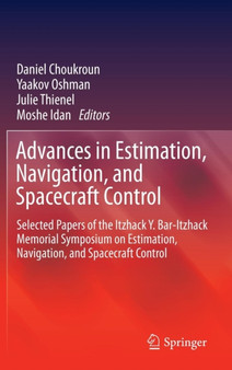 Advances in Estimation, Navigation, and Spacecraft Control : Selected Papers of the Itzhack Y. Bar-Itzhack Memorial Symposium on Estimation, Navigation, and Spacecraft Control by Daniel Choukroun - Hardback