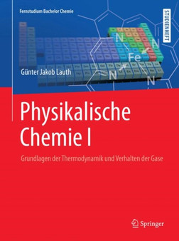 Physikalische Chemie I : Grundlagen der Thermodynamik und Verhalten der Gase by Gunter Jakob Lauth - Paperback