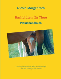 Bachbluten fur Tiere : Praxishandbuch by Nicola Morgenroth - Paperback