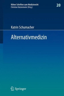 Alternativmedizin : Arzthaftungsrechtliche, arzneimittelrechtliche und sozialrechtliche Grenzen arztlicher Therapiefreiheit : 20 by Katrin Schumacher - Hardback