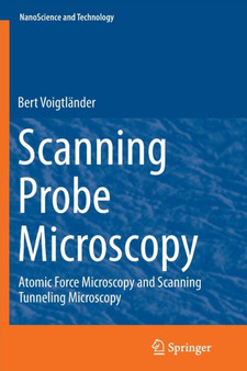 Scanning Probe Microscopy : Atomic Force Microscopy and Scanning Tunneling Microscopy by Bert Voigtlander - Paperback