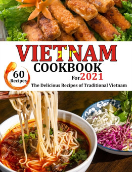 VIETNAM Cookbook for 2021 : The delicious recipes of traditional Vietnam