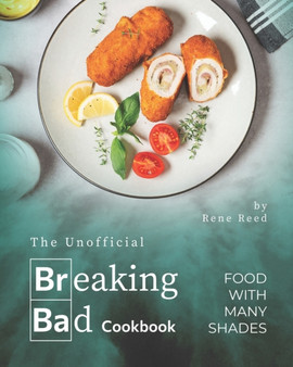 The Unofficial Breaking Bad Cookbook : Food with Many Shades