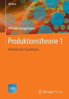 Produktionstheorie 1 : Methodische Grundlagen by Wilhelm Dangelmaier - Hardback