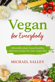 Vegan for Everybody : Affordable plant-based healthy, delicious recipes for your vegan diet