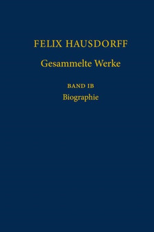 Felix Hausdorff - Gesammelte Werke Band IB : Biographie by Egbert Brieskorn - Hardback