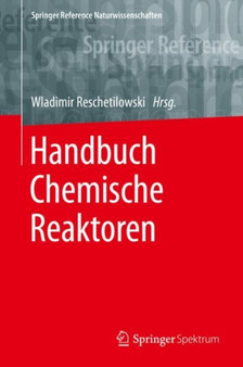 Handbuch Chemische Reaktoren : Chemische Reaktionstechnik: Theoretische und praktische Grundlagen, Chemische Reaktionsapparate in Theorie und Praxis by Wladimir Reschetilowski - Hardback