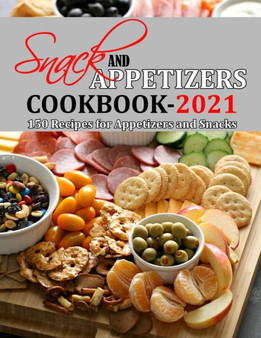 Snack and Appetizers Cookbook 2021 : 150 Recipes for Appetizers and Snacks