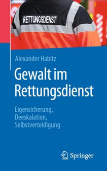Gewalt im Rettungsdienst : Eigensicherung, Deeskalation, Selbstverteidigung by Alexander Habitz - Paperback