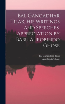 Bal Gangadhar Tilak, his Writings and Speeches. Appreciation by Babu Aurobindo Ghose by Bal Gangadhar Tilak - Hardback