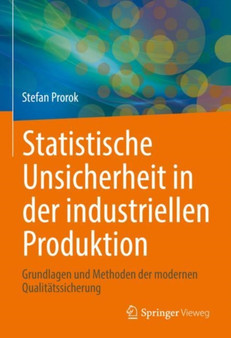 Statistische Unsicherheit in der industriellen Produktion : Grundlagen und Methoden der modernen Qualitatssicherung by Stefan Prorok - Hardback