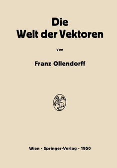 Die Welt der Vektoren : Einfuhrung in Theorie und Anwendung der Vektoren, Tensoren und Operatoren by Franz Ollendorff - Paperback