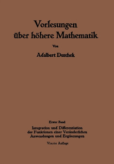 Vorlesungen uber hoehere Mathematik : Erster Band Integration und Differentiation der Funktionen einer Veranderlichen. Anwendungen. Numerische Methoden. Algebraische Gleichungen. Unendliche Reihen by Adalbert Duschek - Paperback