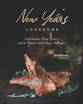 New Year's Cookbook : Celebrate New Year's with These Delicious Recipes