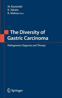 The Diversity of Gastric Carcinoma : Pathogenesis, Diagnosis and Therapy by M. Kaminishi - Hardback