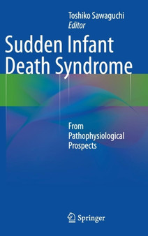 Sudden Infant Death Syndrome : From Pathophysiological Prospects by Toshiko Sawaguchi - Hardback