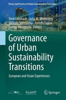 Governance of Urban Sustainability Transitions : European and Asian Experiences by Derk Loorbach - Hardback