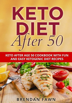 Keto Diet After 50 : Keto After Age 50 Cookbook with Fun and Easy Ketogenic Diet Recipes