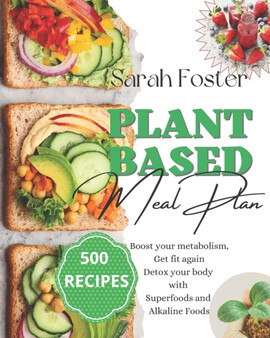 Plant Based Meal Plan 2021 : 500 Delicious, Healthy and Easy Recipes to Boost Your Metabolism, Get Fit Again and Detox Your Body with Super Foods and Alkaline Foods - Includes Tips for Women Over 50