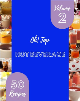 Oh! Top 50 Hot Beverage Recipes Volume 2 : Enjoy Everyday With Hot Beverage Cookbook!